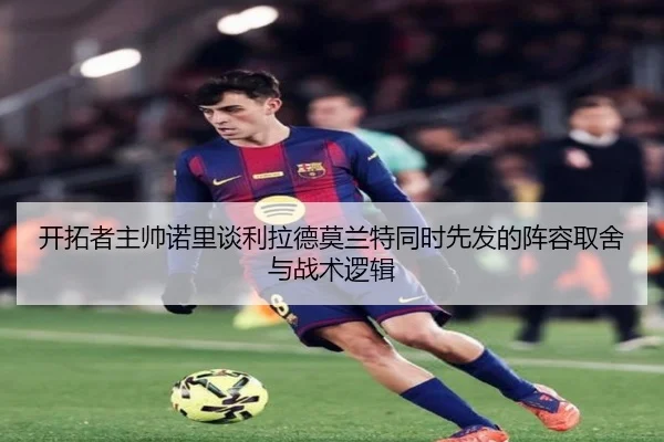 开拓者主帅诺里谈利拉德莫兰特同时先发的阵容取舍与战术逻辑